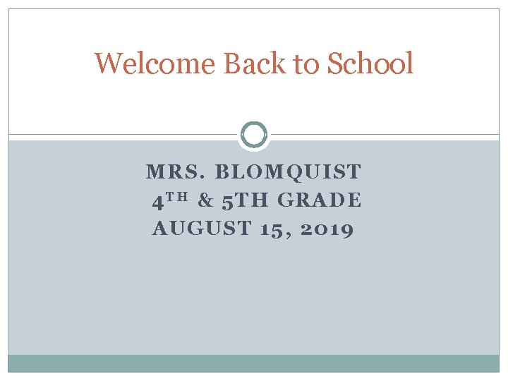 Welcome Back to School MRS. BLOMQUIST 4 T H & 5 TH GRADE AUGUST