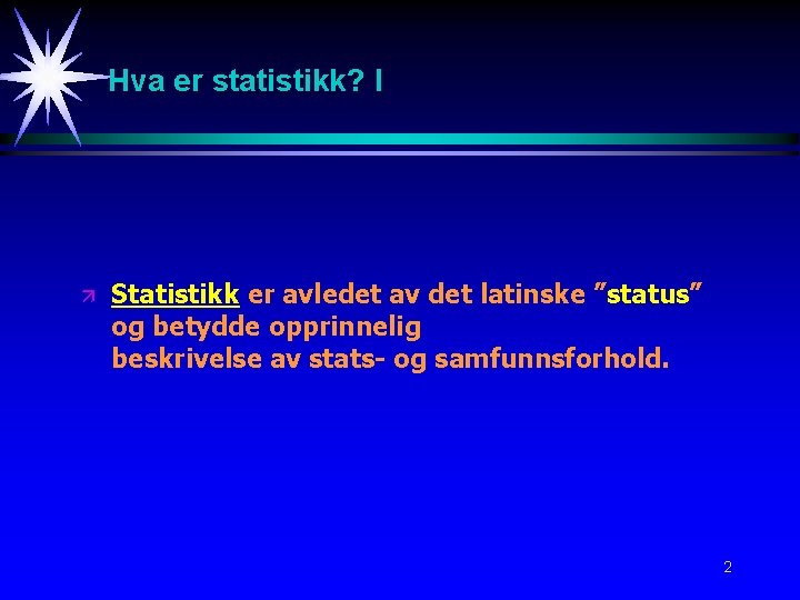 Hva er statistikk? I ä Statistikk er avledet av det latinske ”status” og betydde