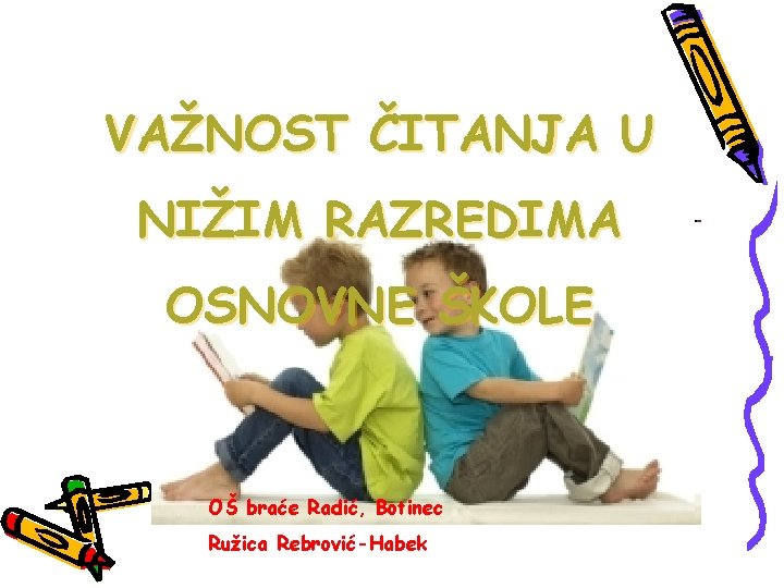 VAŽNOST ČITANJA U NIŽIM RAZREDIMA OSNOVNE ŠKOLE OŠ braće Radić, Botinec Ružica Rebrović-Habek 