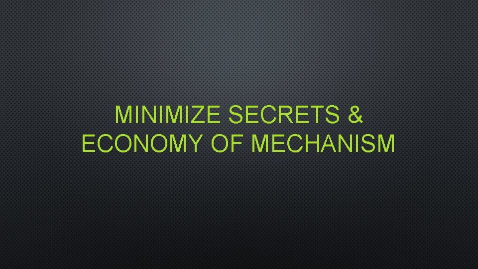 MINIMIZE SECRETS & ECONOMY OF MECHANISM 