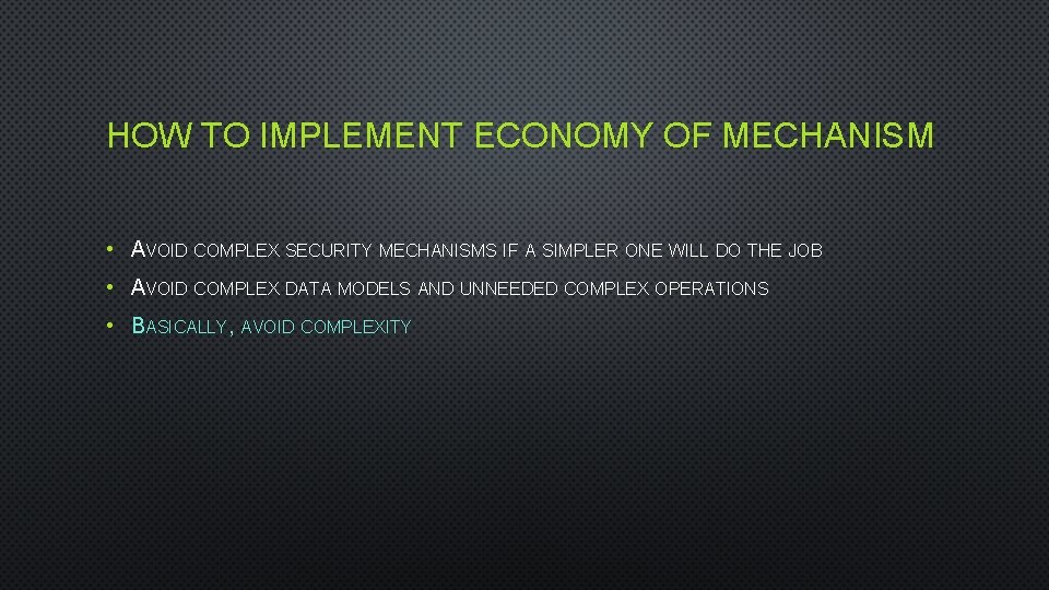 HOW TO IMPLEMENT ECONOMY OF MECHANISM • AVOID COMPLEX SECURITY MECHANISMS IF A SIMPLER