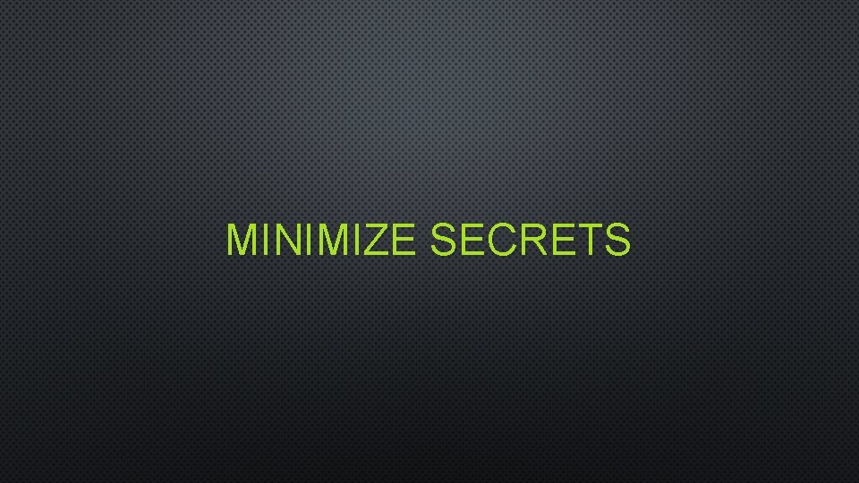 MINIMIZE SECRETS 