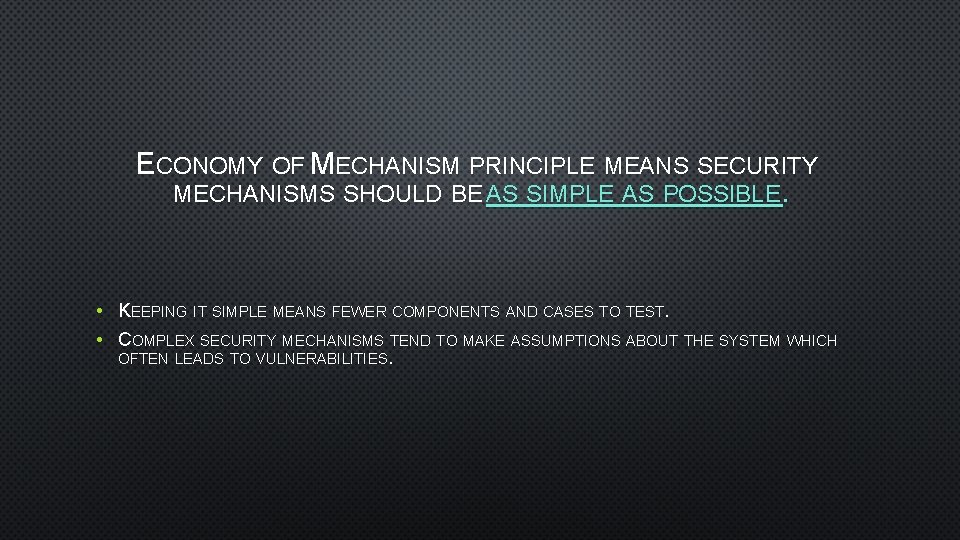 ECONOMY OF MECHANISM PRINCIPLE MEANS SECURITY MECHANISMS SHOULD BE AS SIMPLE AS POSSIBLE. •