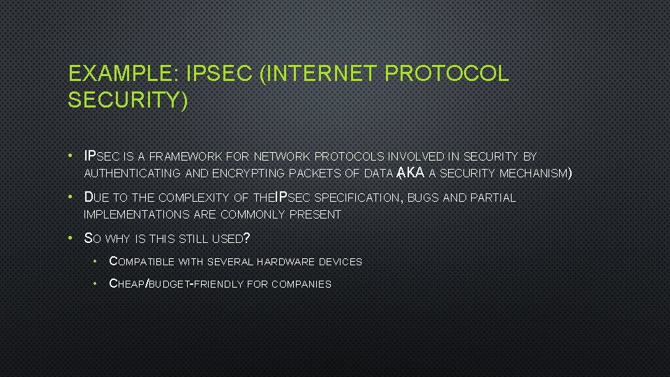 EXAMPLE: IPSEC (INTERNET PROTOCOL SECURITY) • IPSEC IS A FRAMEWORK FOR NETWORK PROTOCOLS INVOLVED