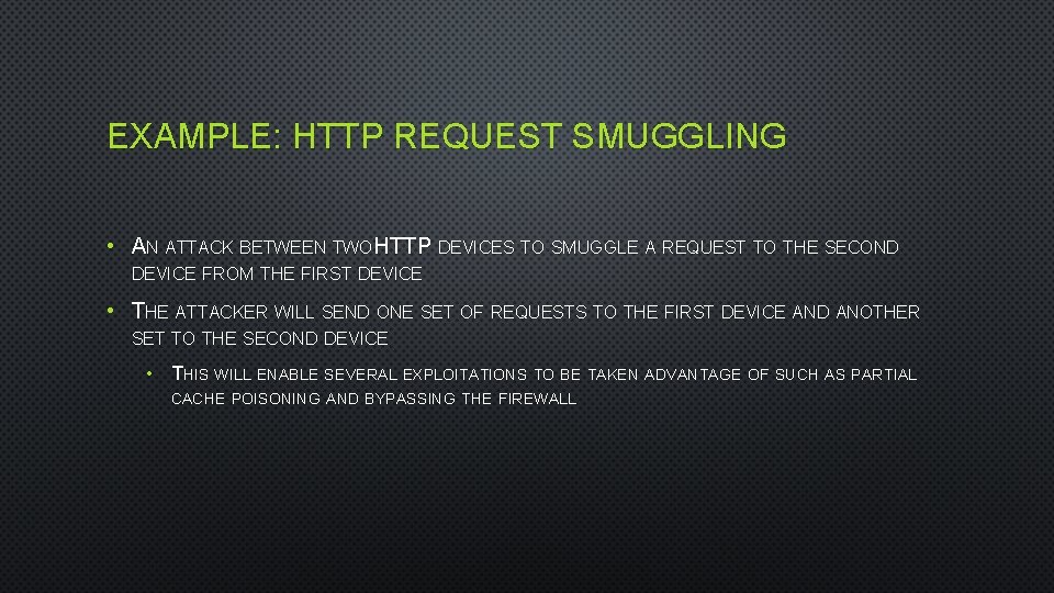 EXAMPLE: HTTP REQUEST SMUGGLING • AN ATTACK BETWEEN TWO HTTP DEVICES TO SMUGGLE A