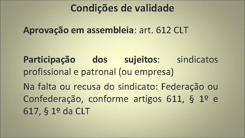 Condições de validade Aprovação em assembleia: art. 612 CLT Participação dos sujeitos: sindicatos profissional
