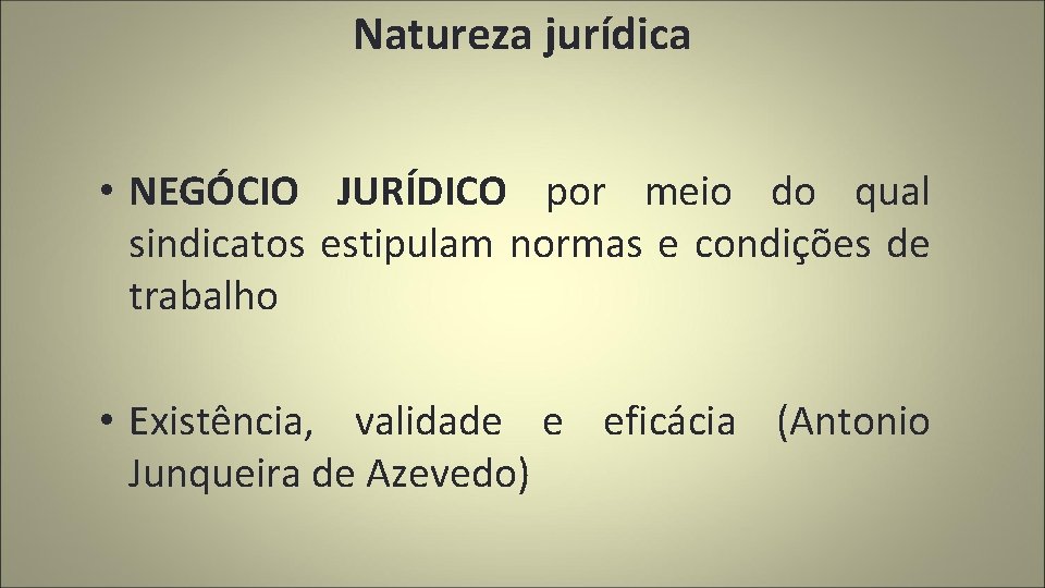 Natureza jurídica • NEGÓCIO JURÍDICO por meio do qual sindicatos estipulam normas e condições