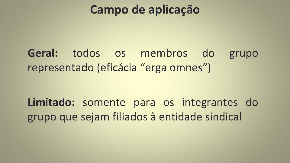 Campo de aplicação Geral: todos os membros do representado (eficácia “erga omnes”) grupo Limitado: