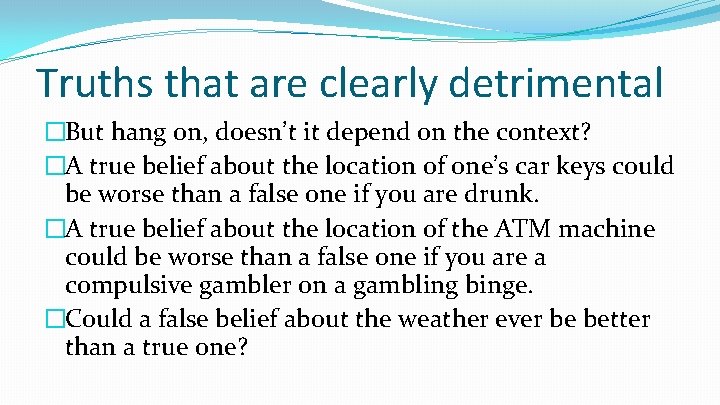 Truths that are clearly detrimental �But hang on, doesn’t it depend on the context? Truths that are clearly detrimental �But hang on, doesn’t it depend on the context?