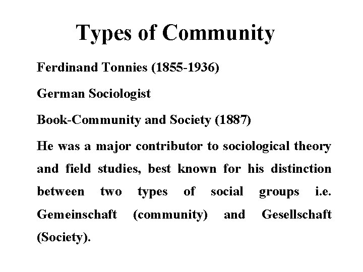 Types of Community Ferdinand Tonnies (1855 -1936) German Sociologist Book-Community and Society (1887) He