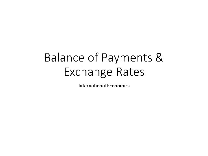 Balance of Payments & Exchange Rates International Economics 