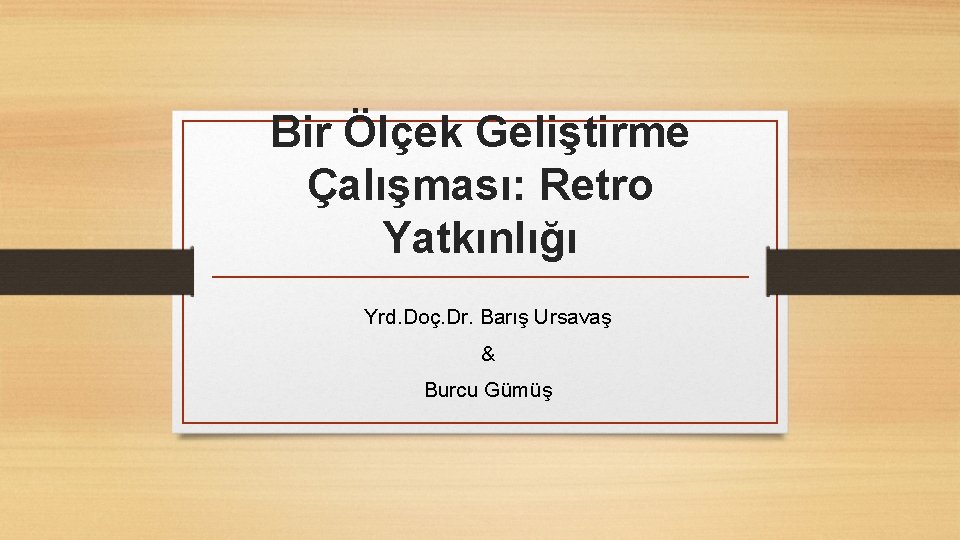 Bir Ölçek Geliştirme Çalışması: Retro Yatkınlığı Yrd. Doç. Dr. Barış Ursavaş & Burcu Gümüş