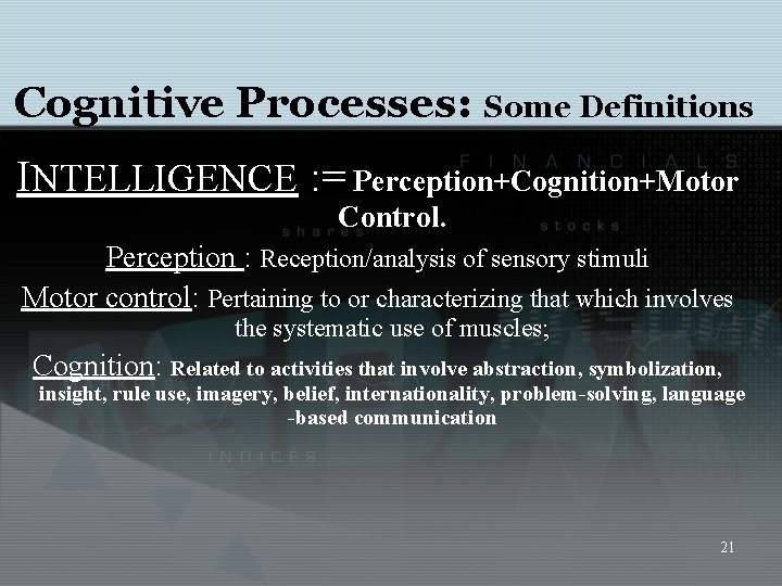 Cognitive Processes: Some Definitions INTELLIGENCE : = Perception+Cognition+Motor Control. Perception : Reception/analysis of sensory