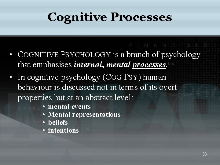 Cognitive Processes • COGNITIVE PSYCHOLOGY is a branch of psychology that emphasises internal, mental