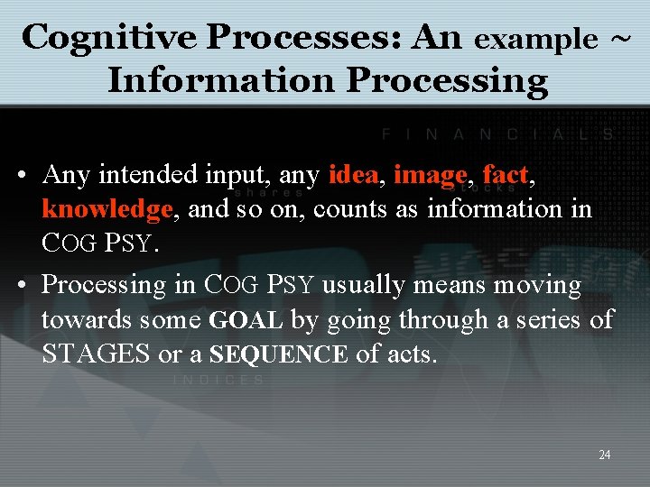 Cognitive Processes: An example ~ Information Processing • Any intended input, any idea, image,