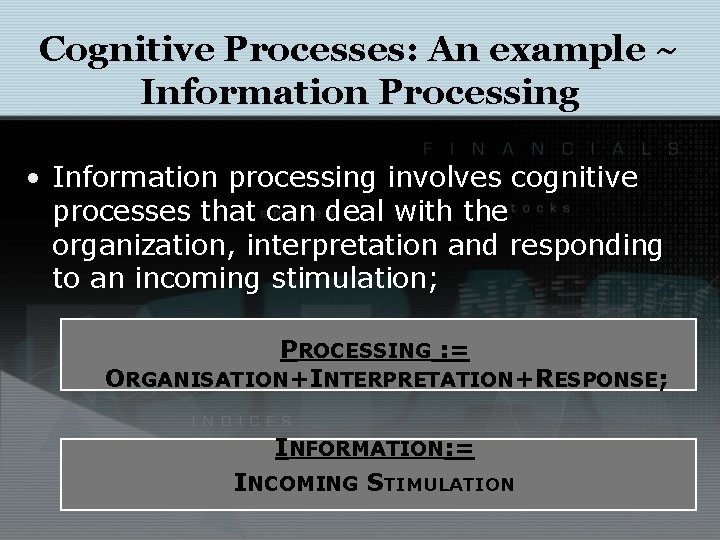 Cognitive Processes: An example ~ Information Processing • Information processing involves cognitive processes that