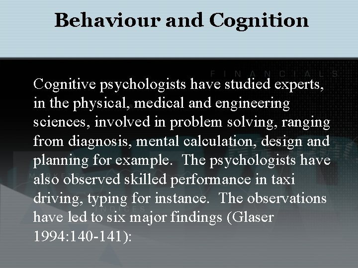 Behaviour and Cognition Cognitive psychologists have studied experts, in the physical, medical and engineering