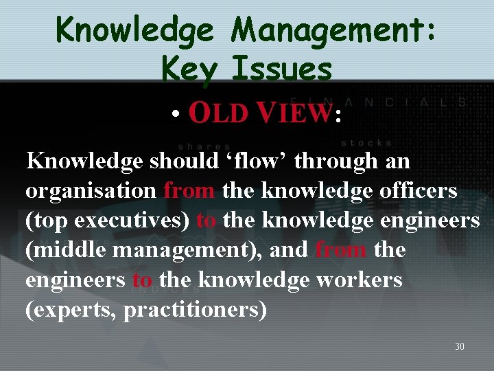Knowledge Management: Key Issues • OLD VIEW: Knowledge should ‘flow’ through an organisation from