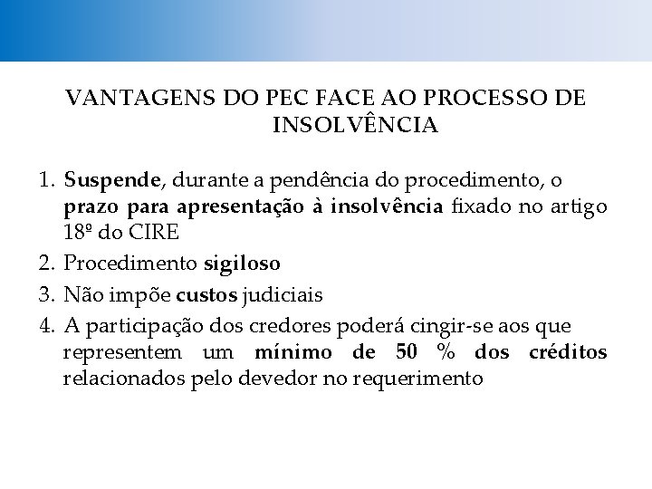 VANTAGENS DO PEC FACE AO PROCESSO DE INSOLVÊNCIA 1. Suspende, durante a pendência do