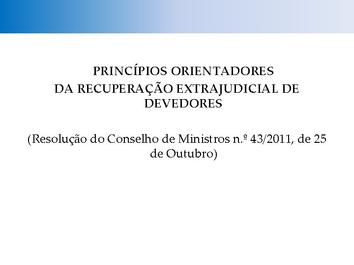 PRINCÍPIOS ORIENTADORES DA RECUPERAÇÃO EXTRAJUDICIAL DE DEVEDORES (Resolução do Conselho de Ministros n. º
