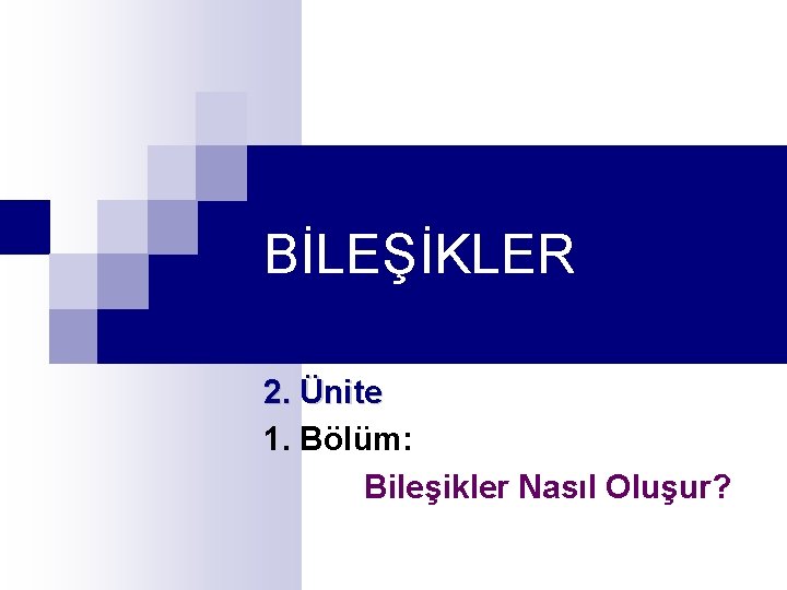 BİLEŞİKLER 2. Ünite 1. Bölüm: Bileşikler Nasıl Oluşur? 