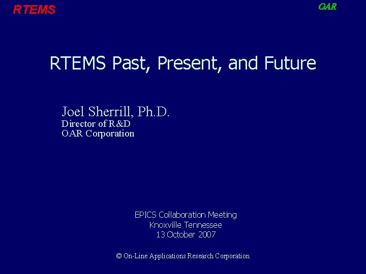 OAR RTEMS Past, Present, and Future Joel Sherrill, Ph. D. Director of R&D OAR