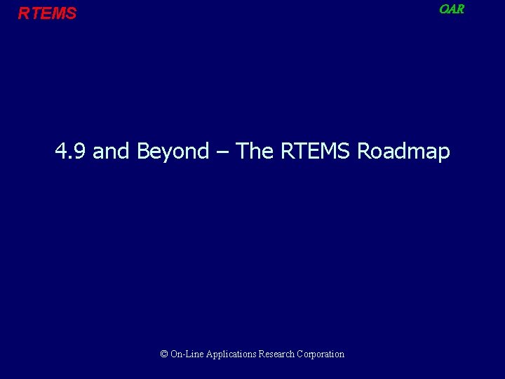 OAR RTEMS 4. 9 and Beyond – The RTEMS Roadmap © On-Line Applications Research