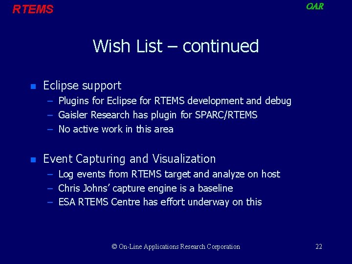 OAR RTEMS Wish List – continued n Eclipse support – Plugins for Eclipse for