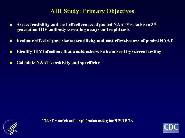 AHI Study: Primary Objectives n Assess feasibility and cost-effectiveness of pooled NAAT* relative to