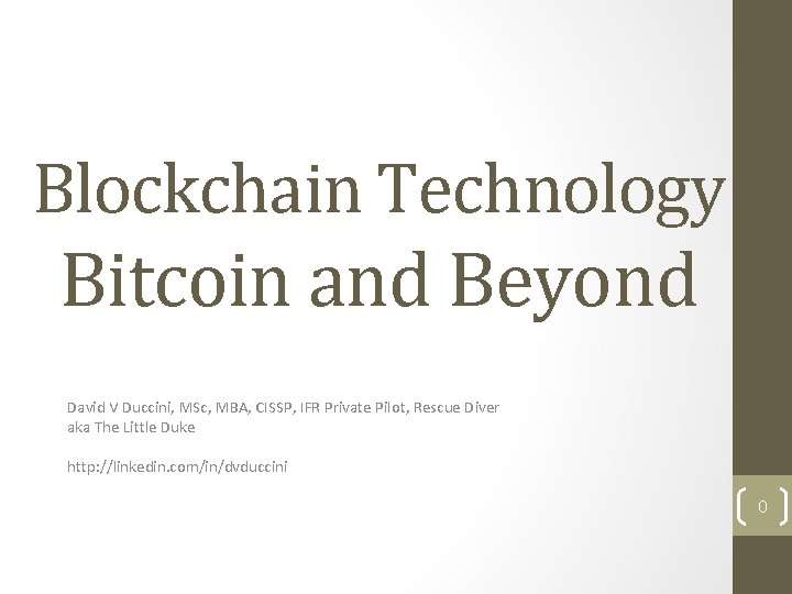 Blockchain Technology Bitcoin and Beyond David V Duccini, MSc, MBA, CISSP, IFR Private Pilot,
