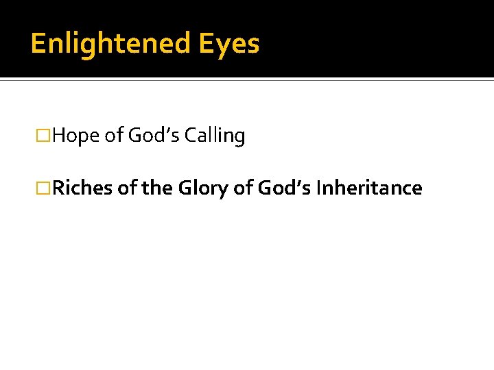 Enlightened Eyes �Hope of God’s Calling �Riches of the Glory of God’s Inheritance 