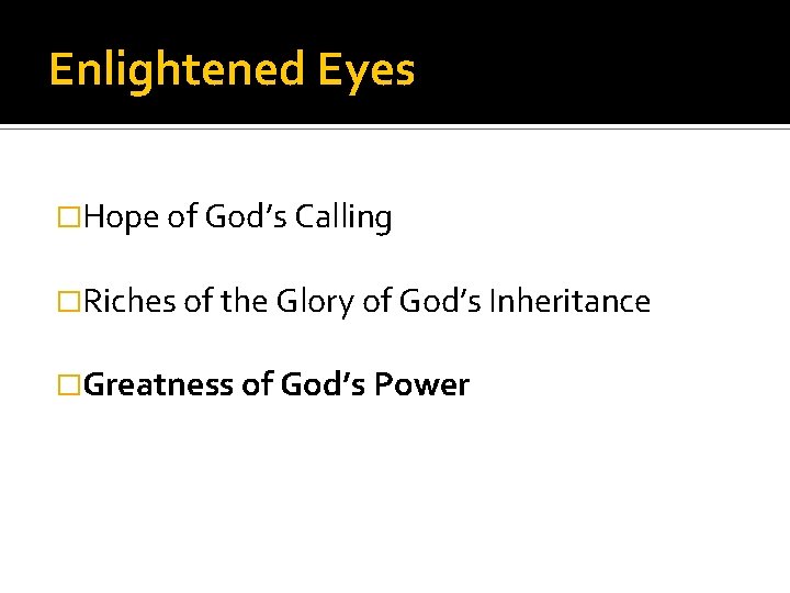 Enlightened Eyes �Hope of God’s Calling �Riches of the Glory of God’s Inheritance �Greatness