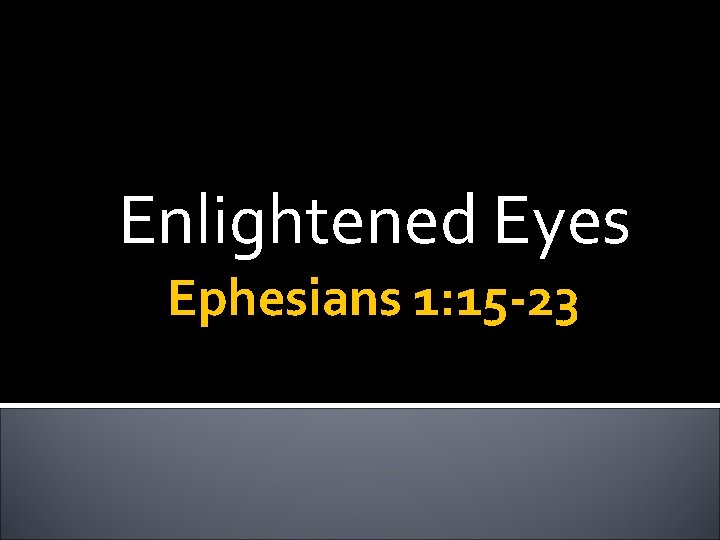 Enlightened Eyes Ephesians 1: 15 -23 