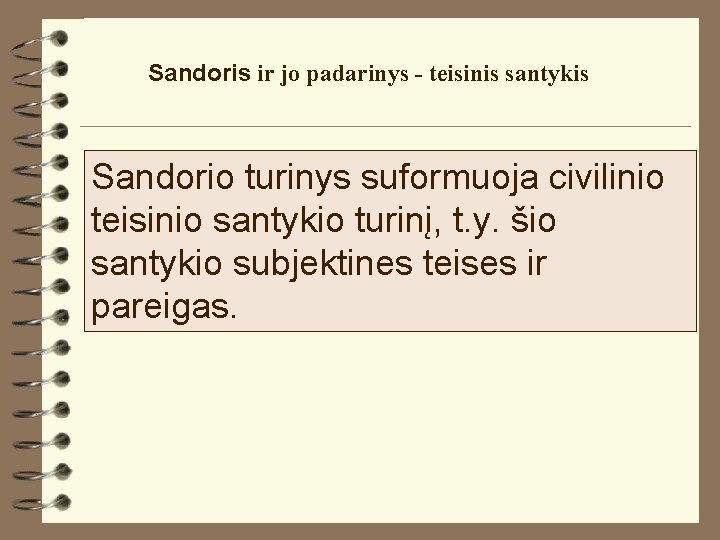 Sandoris ir jo padarinys - teisinis santykis Sandorio turinys suformuoja civilinio teisinio santykio turinį,