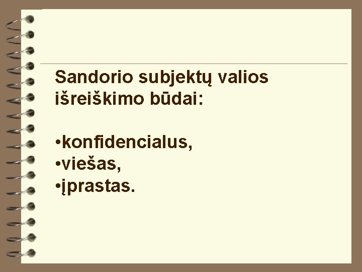 Sandorio subjektų valios išreiškimo būdai: • konfidencialus, • viešas, • įprastas. 