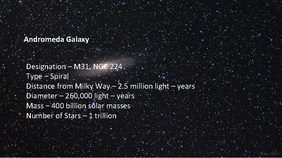 Andromeda Galaxy Designation – M 31, NGC 224 Type – Spiral Distance from Milky