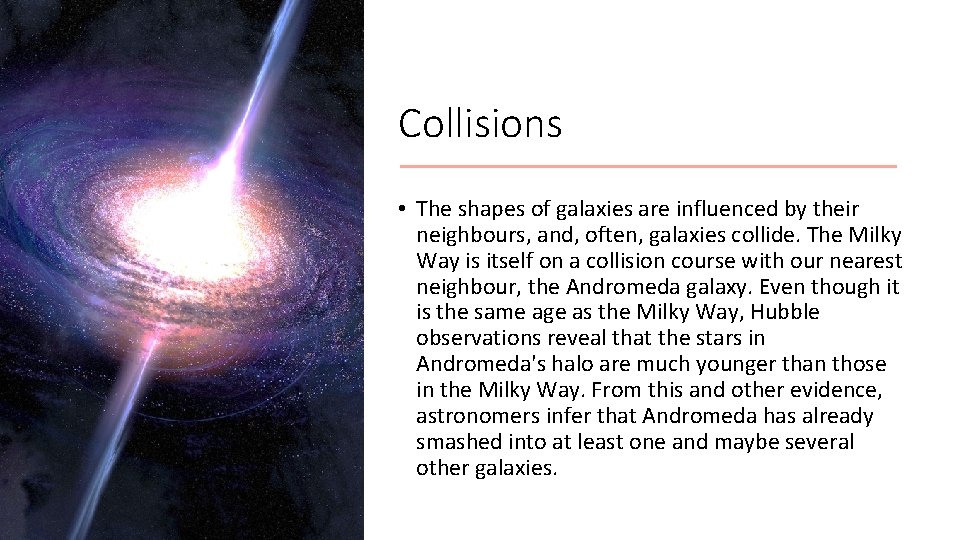 Collisions • The shapes of galaxies are influenced by their neighbours, and, often, galaxies