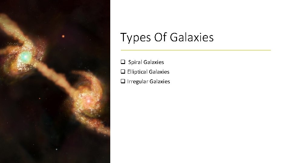 Types Of Galaxies q Spiral Galaxies q Elliptical Galaxies q Irregular Galaxies 