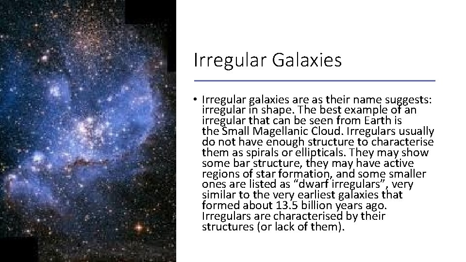 Irregular Galaxies • Irregular galaxies are as their name suggests: irregular in shape. The