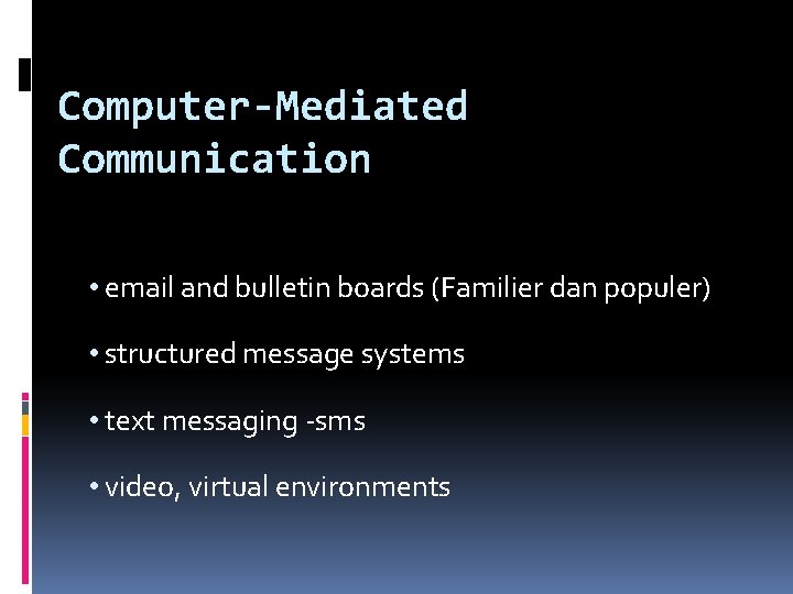 Computer-Mediated Communication • email and bulletin boards (Familier dan populer) • structured message systems Computer-Mediated Communication • email and bulletin boards (Familier dan populer) • structured message systems