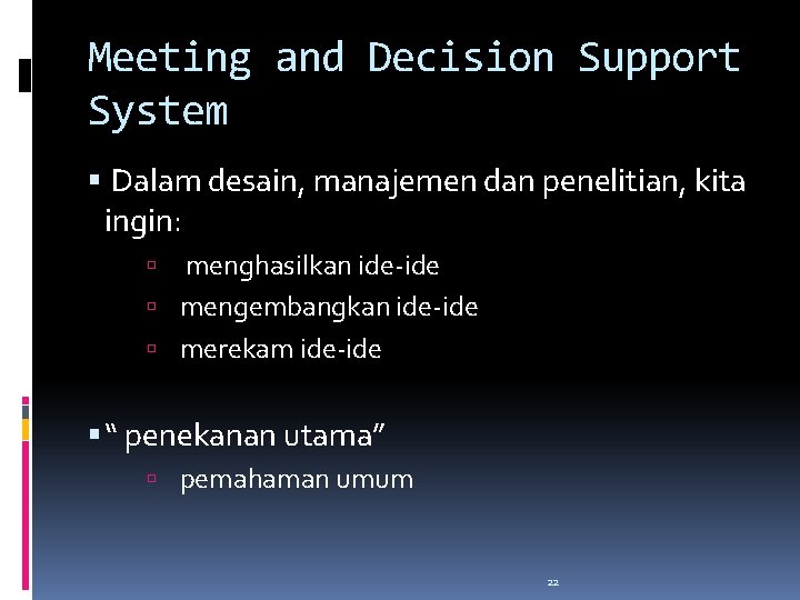 Meeting and Decision Support System Dalam desain, manajemen dan penelitian, kita ingin: menghasilkan ide-ide Meeting and Decision Support System Dalam desain, manajemen dan penelitian, kita ingin: menghasilkan ide-ide