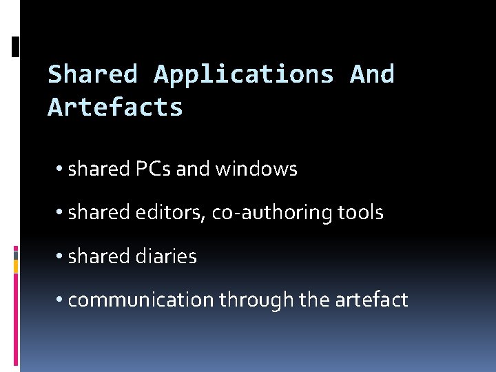 Shared Applications And Artefacts • shared PCs and windows • shared editors, co-authoring tools Shared Applications And Artefacts • shared PCs and windows • shared editors, co-authoring tools