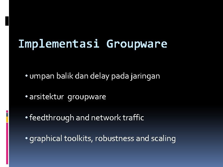 Implementasi Groupware • umpan balik dan delay pada jaringan • arsitektur groupware • feedthrough Implementasi Groupware • umpan balik dan delay pada jaringan • arsitektur groupware • feedthrough