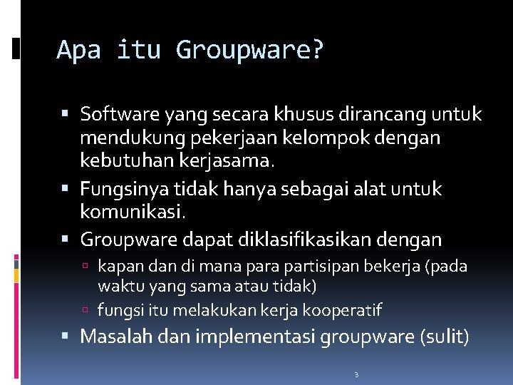Apa itu Groupware? Software yang secara khusus dirancang untuk mendukung pekerjaan kelompok dengan kebutuhan Apa itu Groupware? Software yang secara khusus dirancang untuk mendukung pekerjaan kelompok dengan kebutuhan