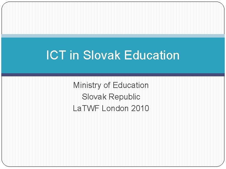 ICT in Slovak Education Ministry of Education Slovak Republic La. TWF London 2010 