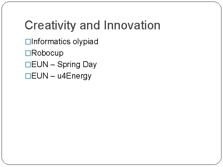 Creativity and Innovation �Informatics olypiad �Robocup �EUN – Spring Day �EUN – u 4