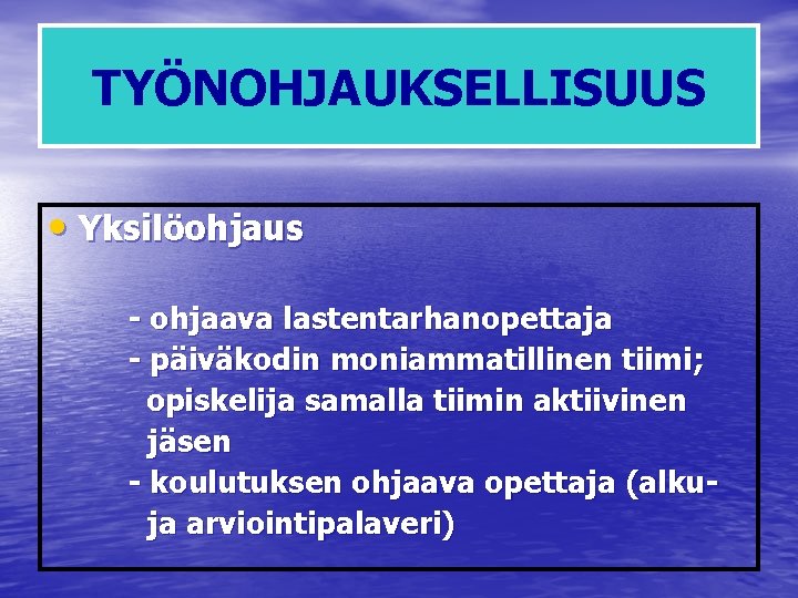 TYÖNOHJAUKSELLISUUS • Yksilöohjaus - ohjaava lastentarhanopettaja - päiväkodin moniammatillinen tiimi; opiskelija samalla tiimin aktiivinen