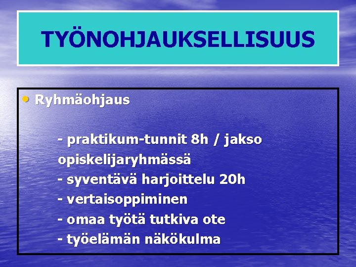 TYÖNOHJAUKSELLISUUS • Ryhmäohjaus - praktikum-tunnit 8 h / jakso opiskelijaryhmässä - syventävä harjoittelu 20