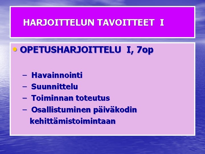 HARJOITTELUN TAVOITTEET I • OPETUSHARJOITTELU I, 7 op – – Havainnointi Suunnittelu Toiminnan toteutus