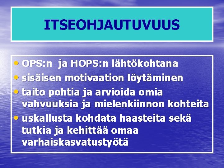 ITSEOHJAUTUVUUS • OPS: n ja HOPS: n lähtökohtana • sisäisen motivaation löytäminen • taito